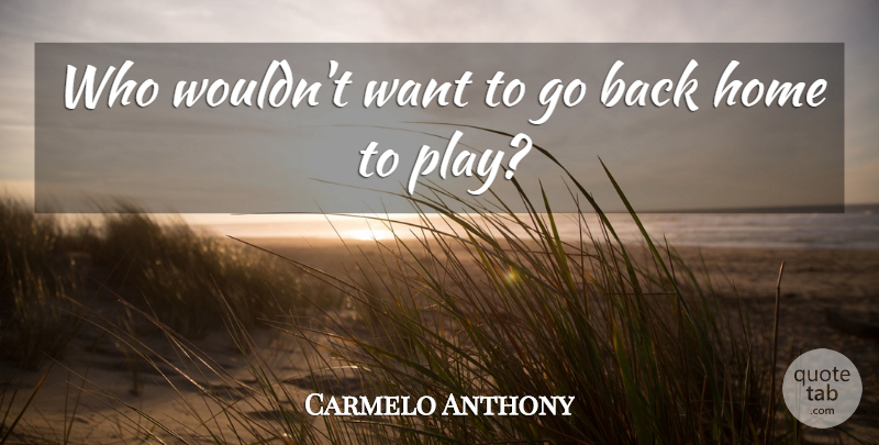 Carmelo Anthony Quote About Home: Who Wouldnt Want To Go...