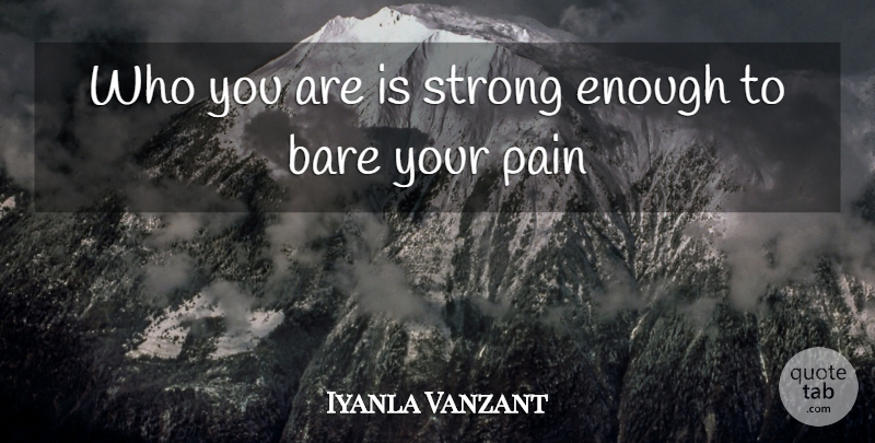 Iyanla Vanzant Quote About Strong, Pain, Enough: Who You Are Is Strong...