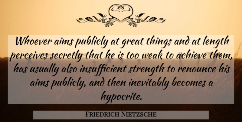 Friedrich Nietzsche Quote About Hypocrite, Hypocrisy, Achieve: Whoever Aims Publicly At Great...