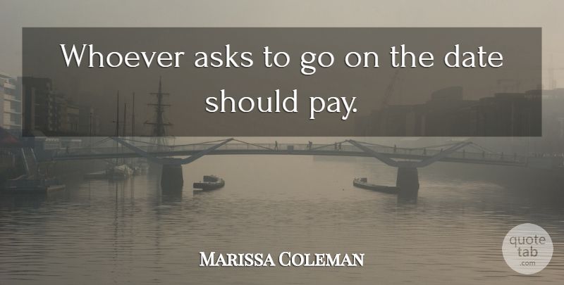 Marissa Coleman Quote About Asks, Date, Whoever: Whoever Asks To Go On...