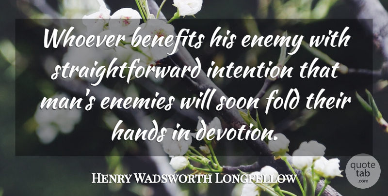 Henry Wadsworth Longfellow Quote About Reality, Men, Hands: Whoever Benefits His Enemy With...