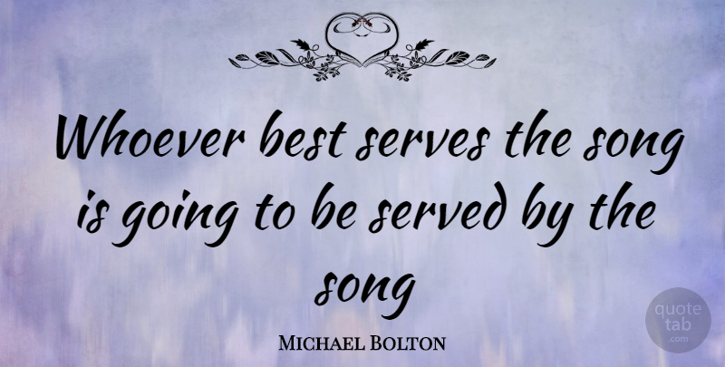 Michael Bolton Quote About Song: Whoever Best Serves The Song...
