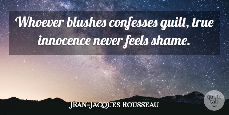 Jean-Jacques Rousseau Quote About Guilt, Innocence, Shame: Whoever Blushes Confesses Guilt True...