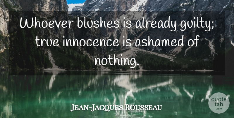 Jean-Jacques Rousseau Quote About Innocence, Guilty, Ashamed: Whoever Blushes Is Already Guilty...
