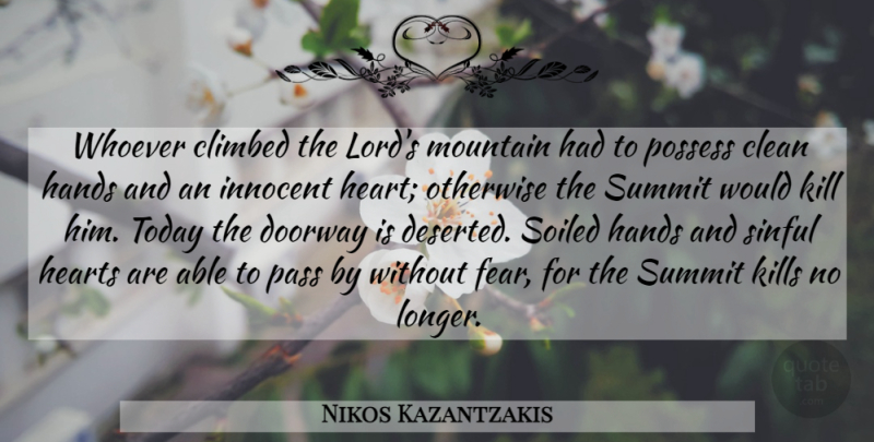 Nikos Kazantzakis Quote About Heart, Hands, Mountain: Whoever Climbed The Lords Mountain...