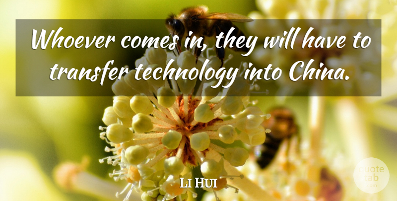 Li Hui Quote About Technology, Transfer, Whoever: Whoever Comes In They Will...