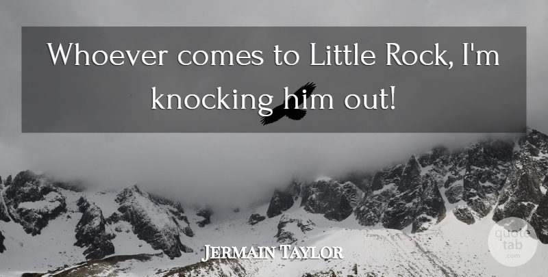 Jermain Taylor Quote About Knocking, Whoever: Whoever Comes To Little Rock...