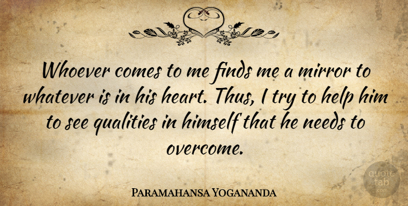 Paramahansa Yogananda Quote About Finds, Himself, Needs, Qualities, Whatever: Whoever Comes To Me Finds...