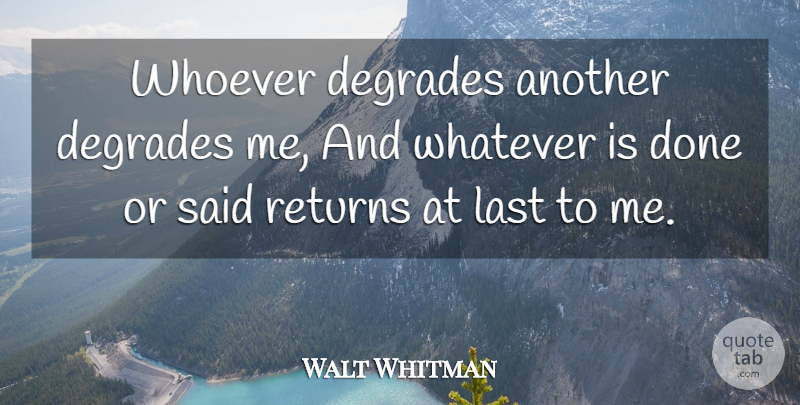 Walt Whitman Quote About Aggravation, Community, Lasts: Whoever Degrades Another Degrades Me...