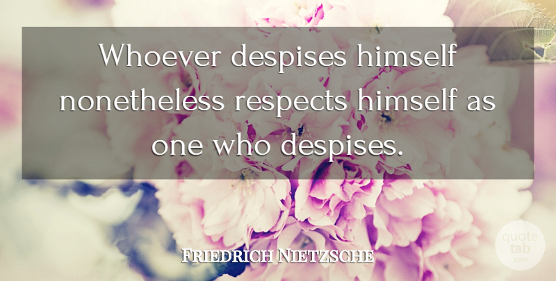 Friedrich Nietzsche Quote About Existentialism, Despise: Whoever Despises Himself Nonetheless Respects...