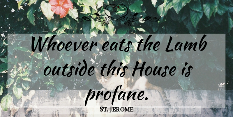 St. Jerome Quote About House, Lambs, Sacraments: Whoever Eats The Lamb Outside...