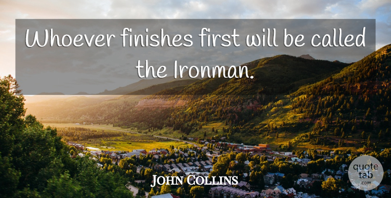John Collins Quote About Finishes, Whoever: Whoever Finishes First Will Be...