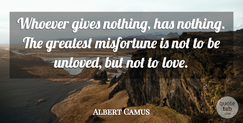 Albert Camus Quote About Giving, Unloved, Misfortunes: Whoever Gives Nothing Has Nothing...