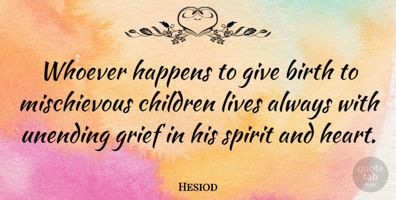 Hesiod Quote About Children, Grief, Heart: Whoever Happens To Give Birth...