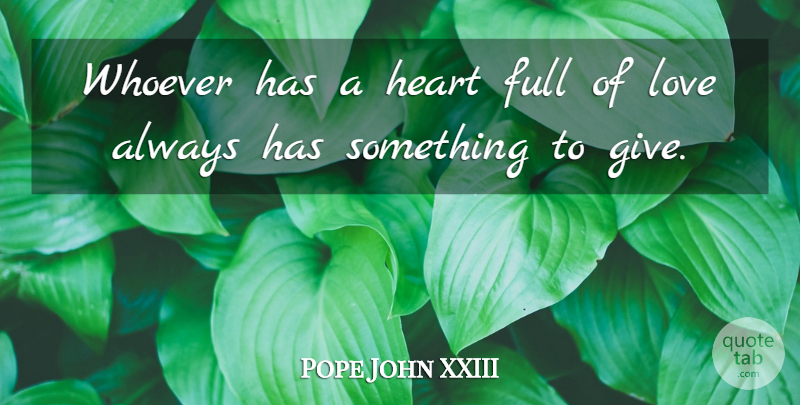 Pope John XXIII Quote About Heart, Giving, Heart Full Of Love: Whoever Has A Heart Full...