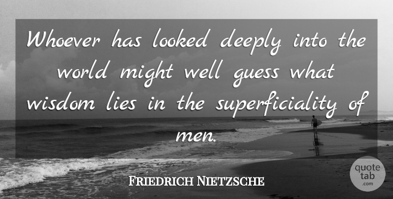 Friedrich Nietzsche Quote About Lying, Men, Might: Whoever Has Looked Deeply Into...