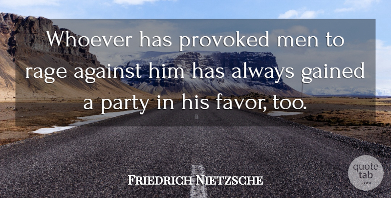 Friedrich Nietzsche Quote About Party, Men, Favors: Whoever Has Provoked Men To...