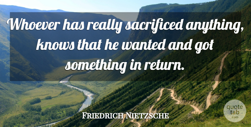 Friedrich Nietzsche Quote About Sacrifice, Return, Wanted: Whoever Has Really Sacrificed Anything...