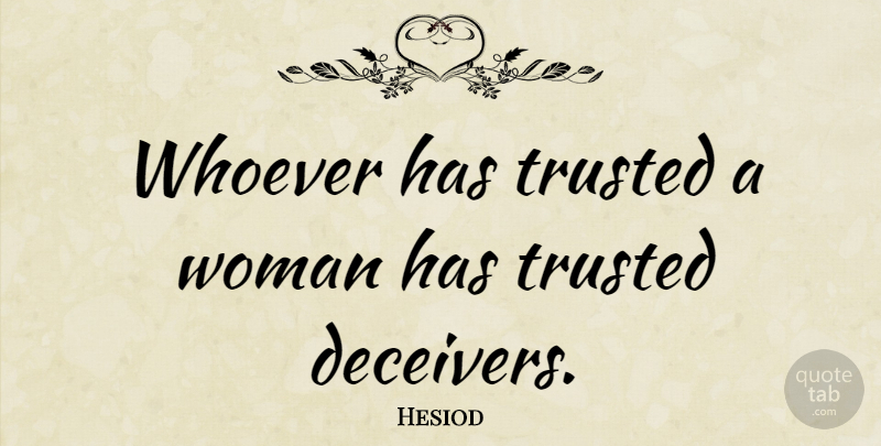 Hesiod Quote About Trust, Deceiver, Trusted: Whoever Has Trusted A Woman...