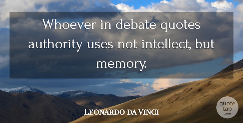 Leonardo da Vinci Quote About Memories, Self Improvement, Use: Whoever In Debate Quotes Authority...