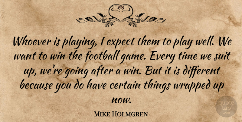 Mike Holmgren Quote About Certain, Expect, Football, Suit, Time: Whoever Is Playing I Expect...