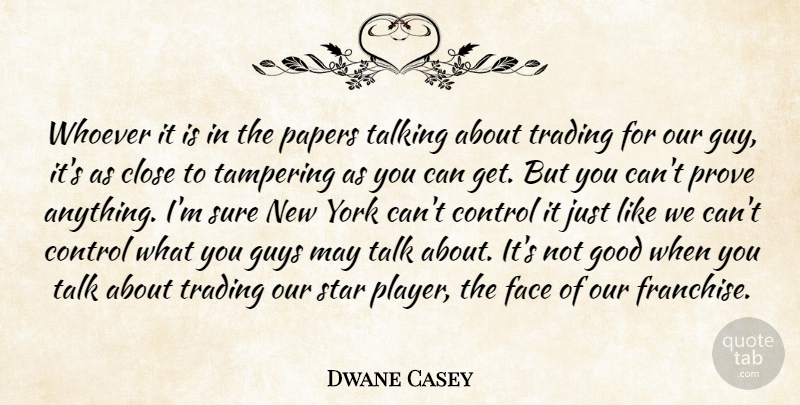 Dwane Casey Quote About Close, Control, Face, Good, Guys: Whoever It Is In The...