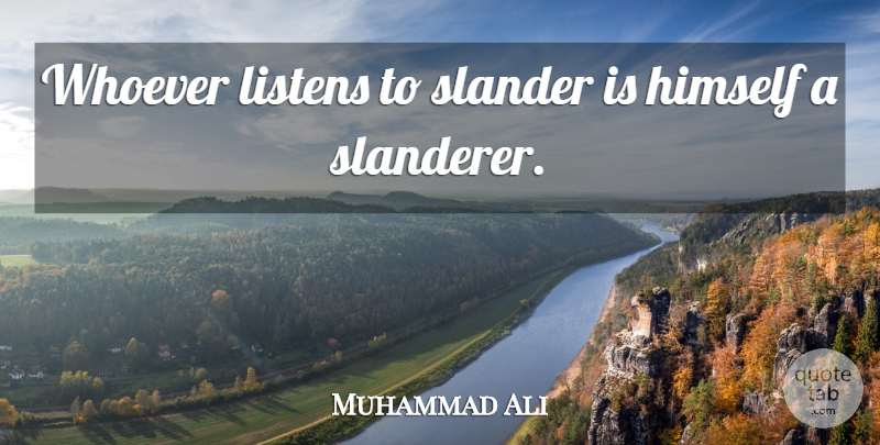 Muhammad Ali Quote About Gossip, Slander: Whoever Listens To Slander Is...