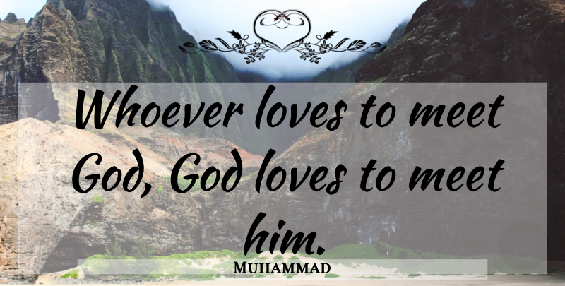 Muhammad Quote About Islamic, God Love: Whoever Loves To Meet God...