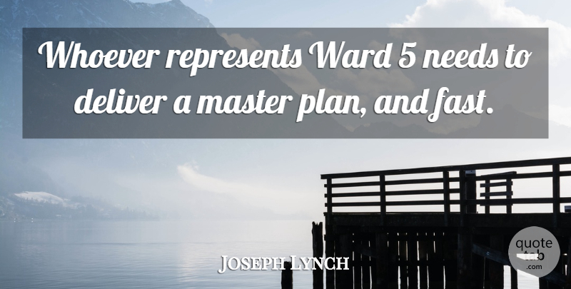 Joseph Lynch Quote About Deliver, Master, Needs, Represents, Whoever: Whoever Represents Ward 5 Needs...