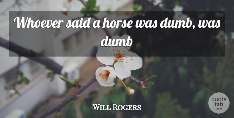Will Rogers Quote About Horse, Cowboy, Dumb: Whoever Said A Horse Was...