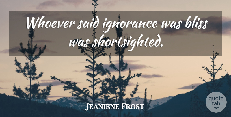 Jeaniene Frost Quote About Ignorance, Bliss, Said: Whoever Said Ignorance Was Bliss...