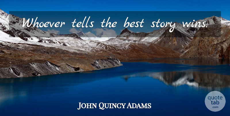 John Quincy Adams Quote About Winning, Stories, Lawyer: Whoever Tells The Best Story...