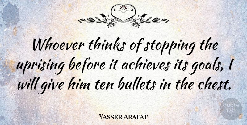 Yasser Arafat Quote About Thinking, Uprising, Goal: Whoever Thinks Of Stopping The...