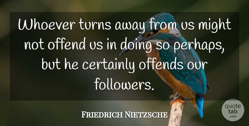 Friedrich Nietzsche Quote About Might, Followers, Turns: Whoever Turns Away From Us...