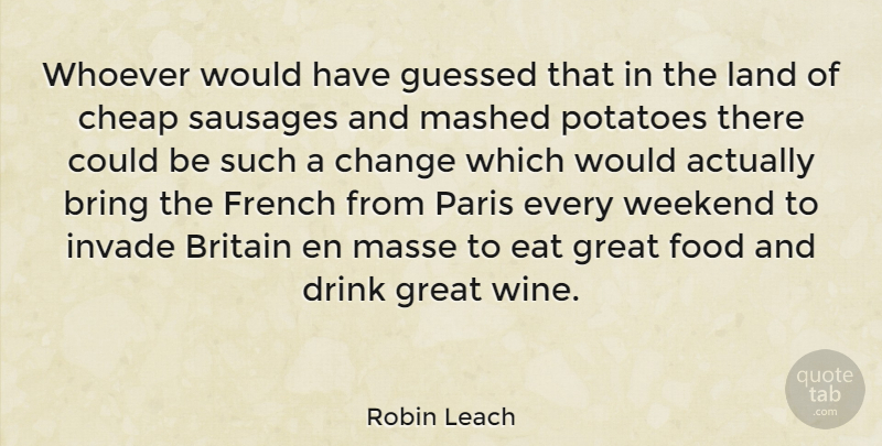 Robin Leach Quote About Wine, Weekend, Land: Whoever Would Have Guessed That...