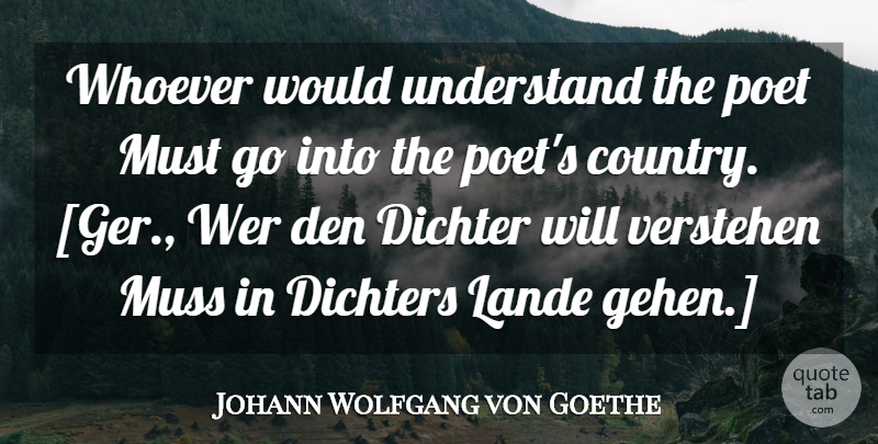 Johann Wolfgang von Goethe Quote About Country, Poet, Dens: Whoever Would Understand The Poet...