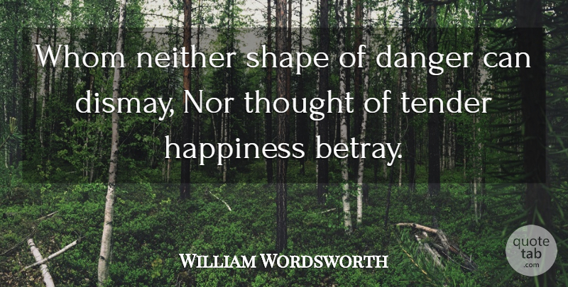 William Wordsworth Quote About Betrayal, Shapes, Danger: Whom Neither Shape Of Danger...