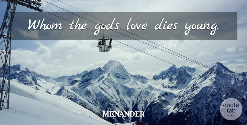 Menander Quote About Latin, God Love, Young: Whom The Gods Love Dies...