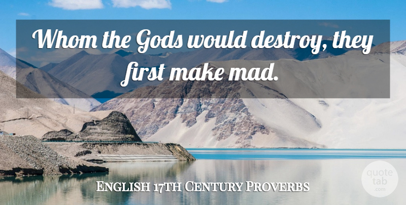 English 17th Century Proverbs Quote About Gods, Proverbs, Whom: Whom The Gods Would Destroy...