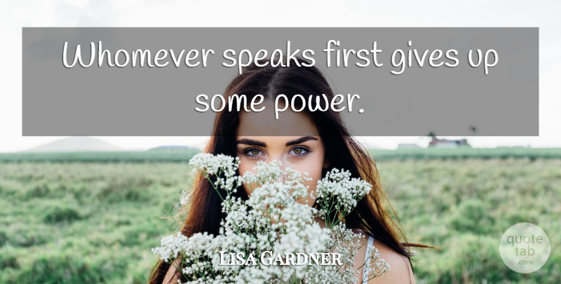 Lisa Gardner Quote About Giving Up, Giving, Firsts: Whomever Speaks First Gives Up...