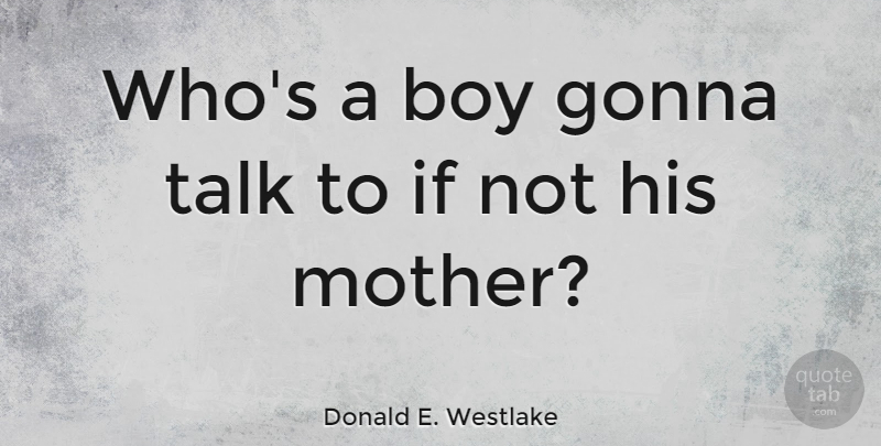 Donald E. Westlake Quote About Inspiring, Mothers Day, Mom: Whos A Boy Gonna Talk...