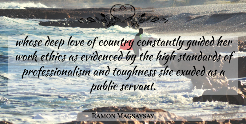 Ramon Magsaysay Quote About Constantly, Country, Deep, Ethics, Guided: Whose Deep Love Of Country...