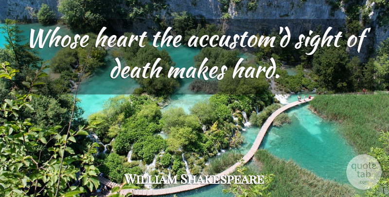 William Shakespeare Quote About Death, Heart, Sight: Whose Heart The Accustomd Sight...