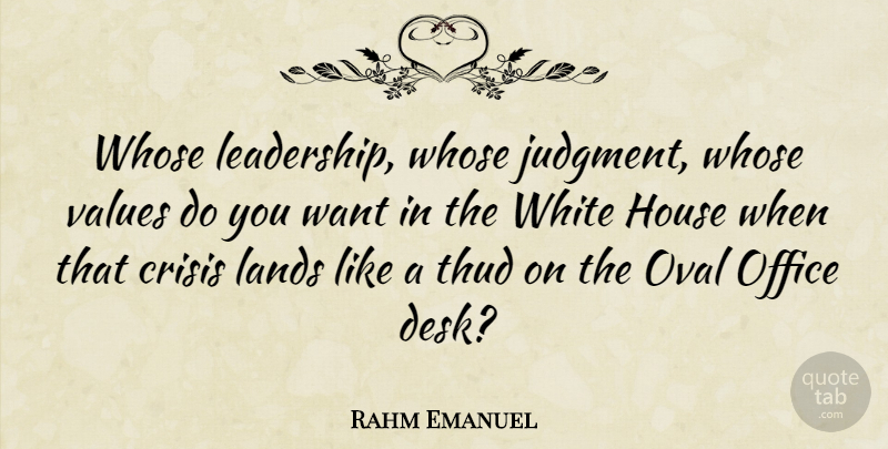 Rahm Emanuel Quote About Land, White, Office: Whose Leadership Whose Judgment Whose...