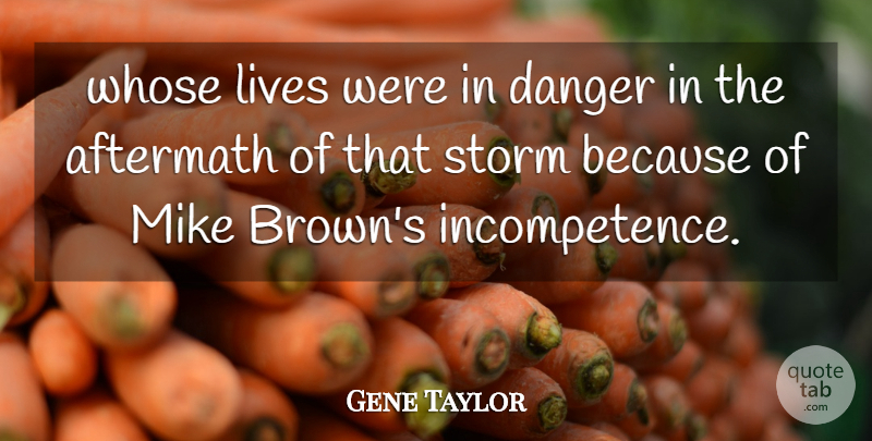 Gene Taylor Quote About Aftermath, Danger, Lives, Mike, Storm: Whose Lives Were In Danger...