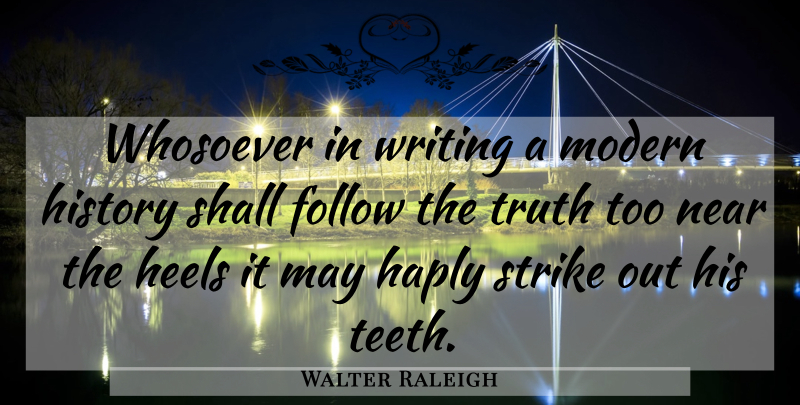Walter Raleigh Quote About Writing, History, May: Whosoever In Writing A Modern...