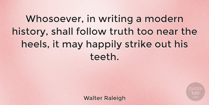 Walter Raleigh Quote About Follow, Happily, History, Modern, Near: Whosoever In Writing A Modern...