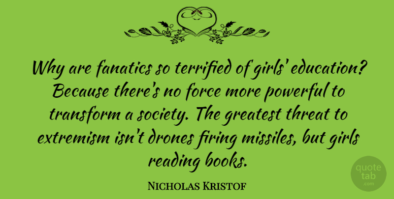 Nicholas Kristof Quote About Education, Extremism, Firing, Force, Girls: Why Are Fanatics So Terrified...
