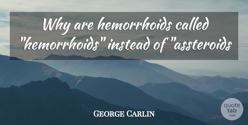 George Carlin Quote About Hemorrhoids: Why Are Hemorrhoids Called Hemorrhoids...