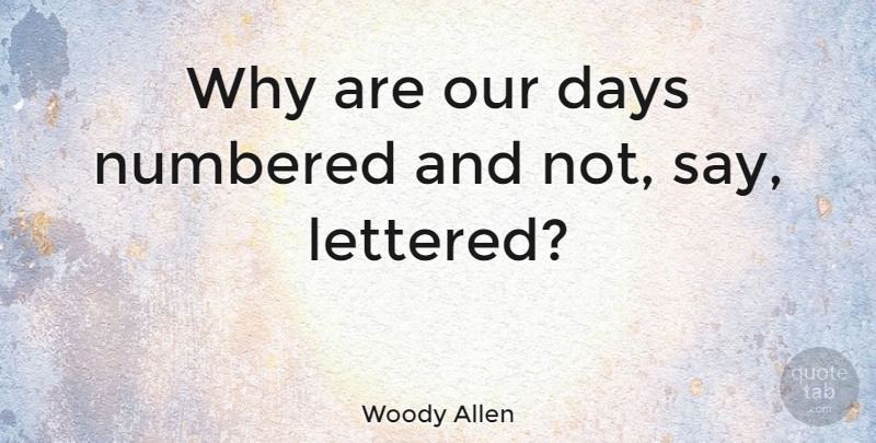 Woody Allen Quote About Funny, Life, Death: Why Are Our Days Numbered...